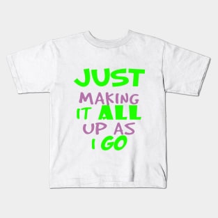 just making it all up as i go-funny humor quote Kids T-Shirt